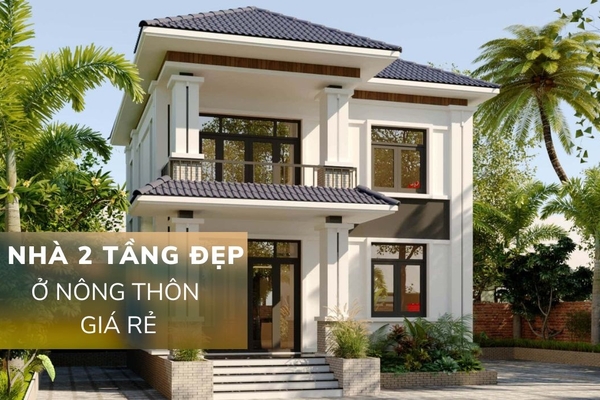 39 Mẫu nhà 2 tầng đẹp ở nông thôn giá rẻ thịnh hành nhất