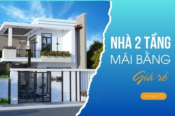 Kinh nghiệm xây nhà 2 tầng mái bằng giá rẻ tiết kiệm chi phí