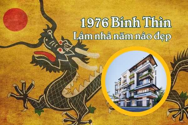 1976 Tuổi Bính Thìn làm nhà năm nào đẹp nhất