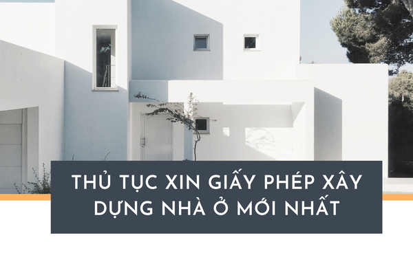Thủ tục xin giấy phép xây dựng nhà ở mới nhất 2024