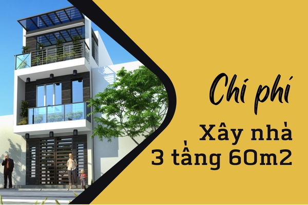 Chi phí xây nhà 3 tầng 60m2 hết bao nhiêu tiền?