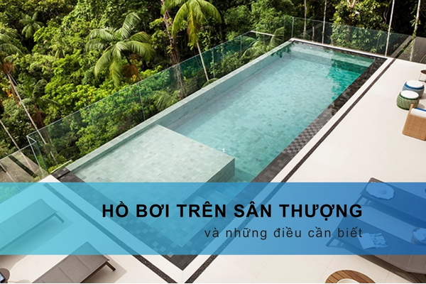 Xây hồ bơi trên sân thượng và những điều cần biết