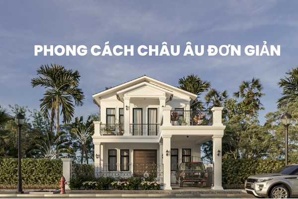 Các mẫu thiết kế nhà phong cách châu âu tối giản đẹp nhất