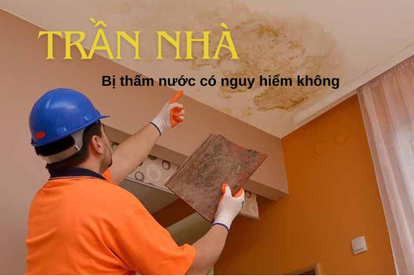 Trần nhà bị thấm nước có nguy hiểm không?