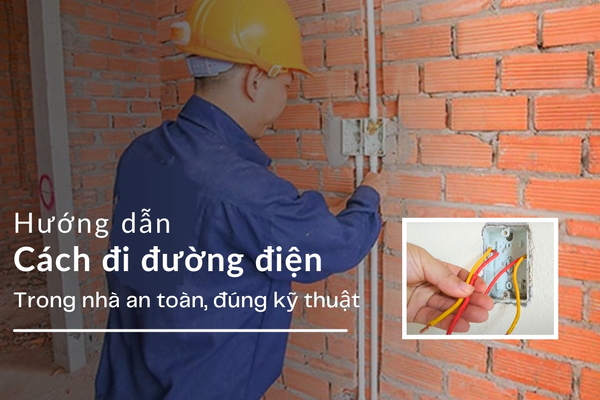 Cách đi đường điện trong nhà an toàn, đúng kỹ thuật