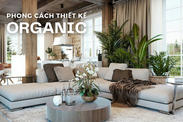Tìm hiểu phong cách thiết kế Organic trong Kiến trúc và Nội thất