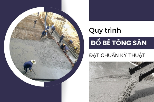 Quy trình đổ bê tông sàn đạt chuẩn kỹ thuật, kèm chi phí cụ thể