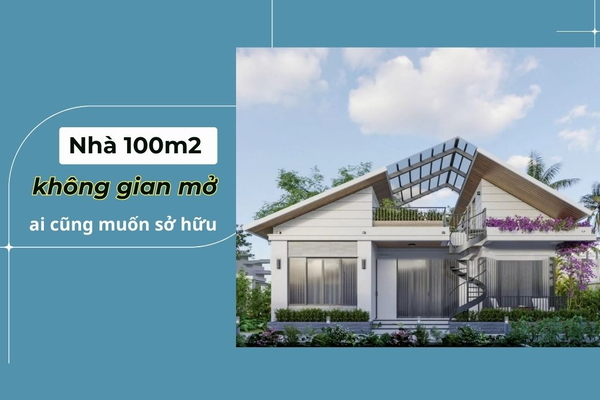 Mẫu nhà 100m2 không gian mở ai cũng muốn sở hữu