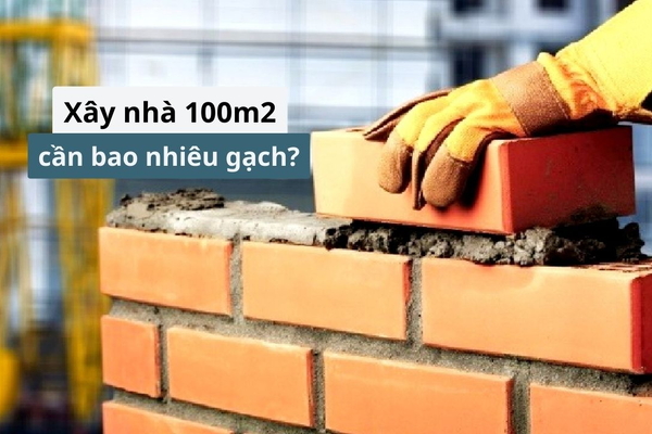 Xây nhà 100m2 cần bao nhiêu gạch?