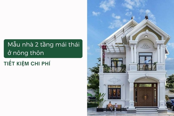 Tổng hợp các mẫu nhà 2 tầng mái thái ở nông thôn tiết kiệm chi phí