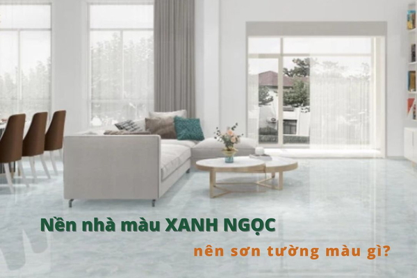 Nền nhà màu xanh ngọc nên sơn tường màu gì?