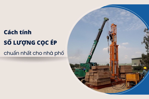 Công thức và cách tính số lượng cọc ép chuẩn nhất cho nhà phố