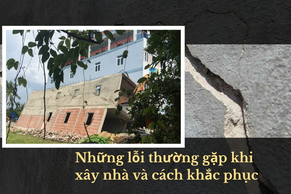 Những lỗi thường gặp khi xây nhà và cách khắc phục