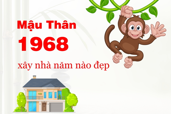 1968 Tuổi Mậu Thân xây nhà năm là đẹp nhất