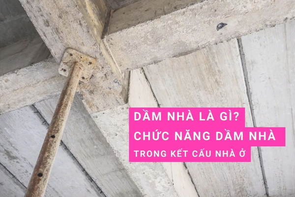 Dầm nhà là gì? Chức năng của dầm xà nhà trong kết cấu nhà ở