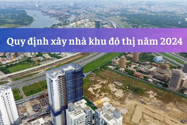 Quy định xây nhà ở trong khu đô thị năm 2024 có gì mới?