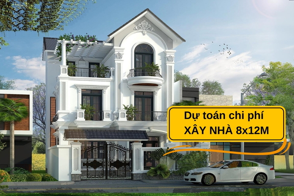 Dự toán chi phí xây nhà 8x12m trọn gói 2024