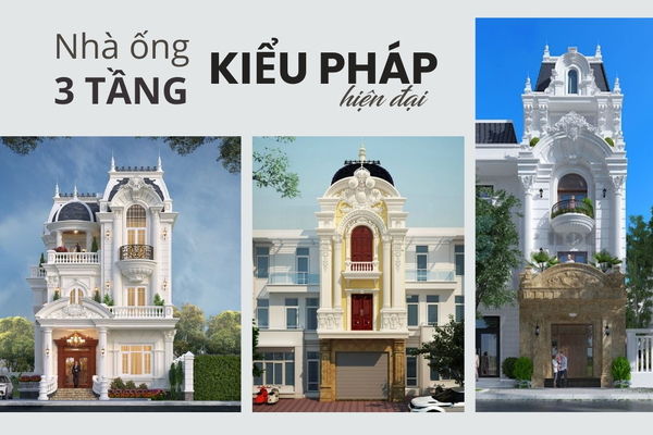 Top 15 mẫu nhà ống 3 tầng kiểu Pháp hiện đại sang trọng nhất