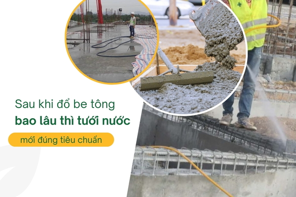 Sau khi đổ be tông bao lâu thì tưới nước mới đúng tiêu chuẩn