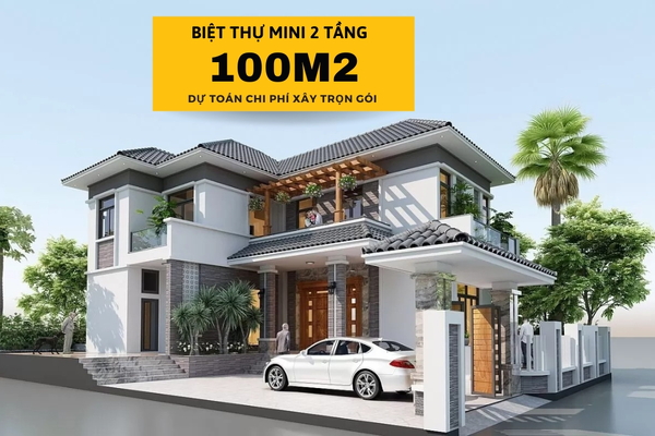 Chi phí xây biệt thự mini 2 tầng 100m2 & mẫu thiết kế đẹp nhất