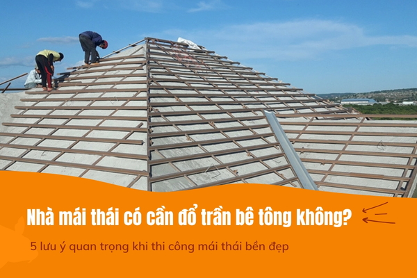 Hỏi nhà mái thái có cần đổ trần bê tông không?