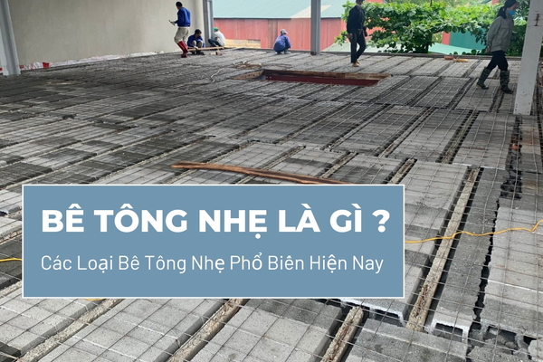 Bê Tông Nhẹ Là Gì? Các Loại Bê Tông Nhẹ Phổ Biến Hiện Nay