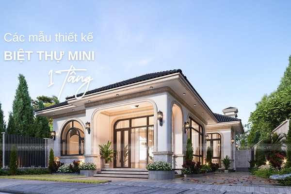 Top 99+ Mẫu thiết kế biệt thự Mini 1 tầng đẹp hết nấc, chi phí rẻ