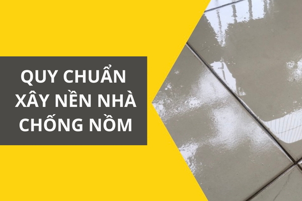 Quy Chuẩn Xây Nền Nhà Chống Nồm Hiệu Quả Nhất