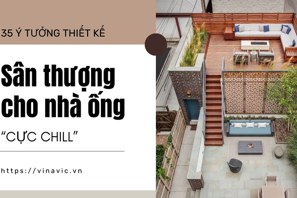 35 Ý tưởng thiết kế sân thượng đẹp cho nhà ống cực Chill