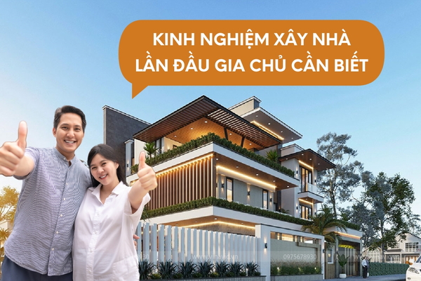 Kinh nghiệm xây nhà lần đầu gia chủ nên nắm rõ