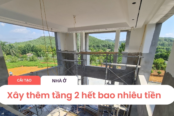 Cải tạo nhà xây thêm tầng 2 hết bao nhiêu tiền ?