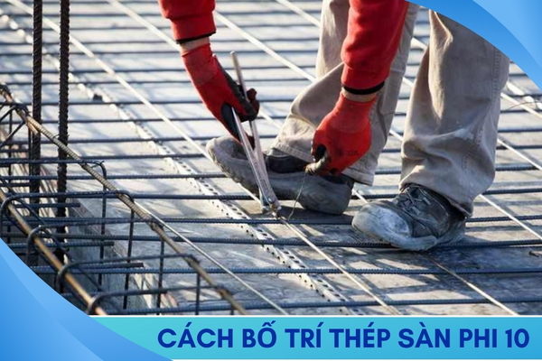 Hướng dẫn cách bố trí thép sàn phi 10 chuẩn kỹ thuật