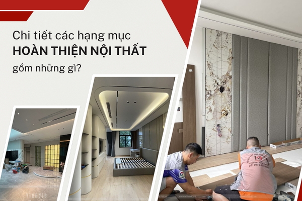 Chi tiết các hạng mục hoàn thiện nội thất gồm những gì?