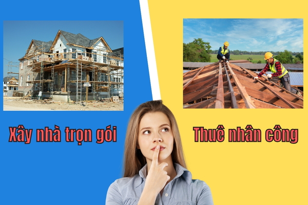 Nên xây nhà trọn gói hay thuê nhân công để tiết kiệm chi phí
