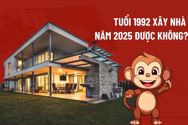 Tuổi Nhâm Thân sinh năm 1992 xây nhà năm 2025 được không?
