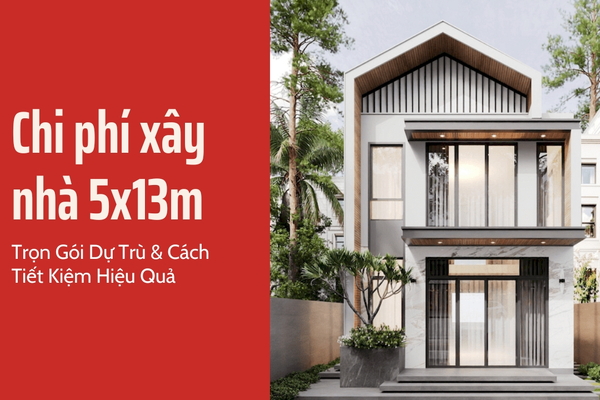 Chi Phí Xây Nhà 5x13m Trọn Gói Dự Trù & Cách Tiết Kiệm Hiệu Quả