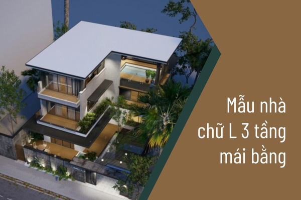 (Hot nhất) 39 mẫu nhà chữ L 3 tầng mái bằng thiết kế ấn tượng nhất