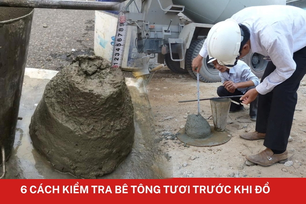 6 Cách kiểm tra bê tông tươi trước khi đổ đơn giản chuẩn nhất