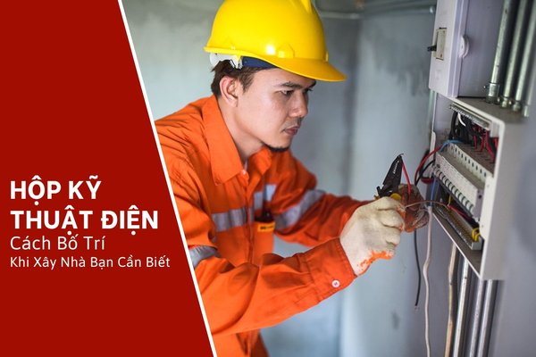 Hộp Kỹ Thuật Điện Là Gì? Cách Bố Trí Khi Xây Nhà Bạn Cần Biết