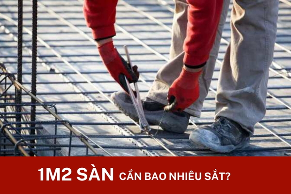 Hỏi 1m2 sàn bao nhiêu kg sắt ? Cách tính chuẩn nhất