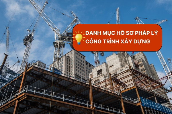 Danh mục hồ sơ pháp lý công trình xây dựng cho nhà thầu