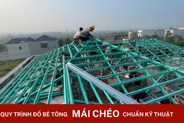 Hướng dẫn quy trình đổ be tông mái chéo chuẩn kỹ thuật