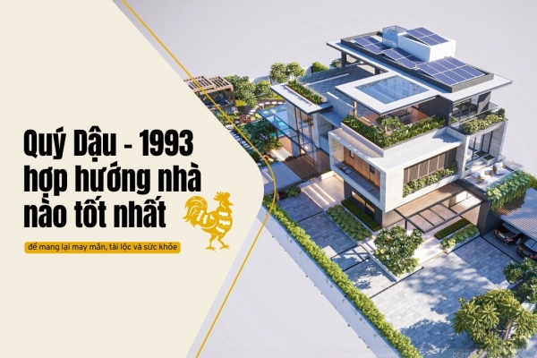 Quý Dậu - 1993 hợp hướng nhà nào tốt nhất theo phong thủy
