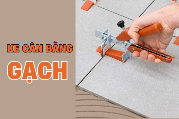 Tại sao nên dùng ke cân bằng gạch trong việc thi công ốp lát