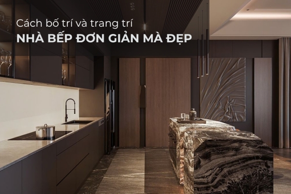 Cách bố trí và trang trí nhà bếp đơn giản mà đẹp