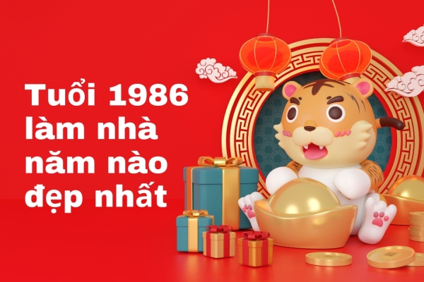 Bính Dần Tuổi 1986 làm nhà năm nào đẹp nhất