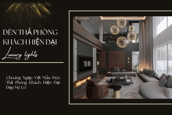 Choáng Ngợp Với Mẫu Đèn Thả Phòng Khách Hiện Đại Đẹp Mê Ly!