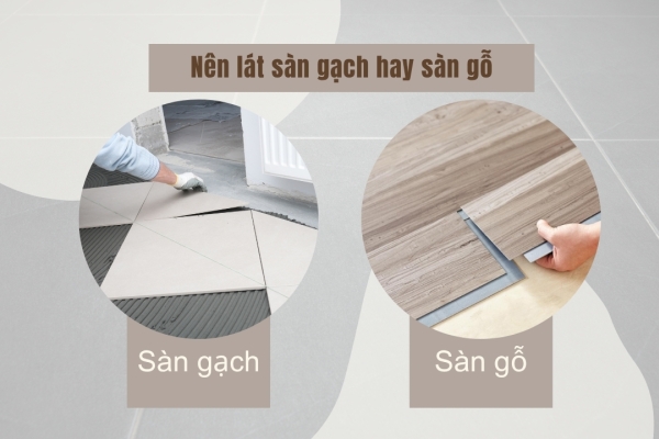 Nên lát sàn gỗ hay gạch? So sánh & tư vấn chọn phù hợp