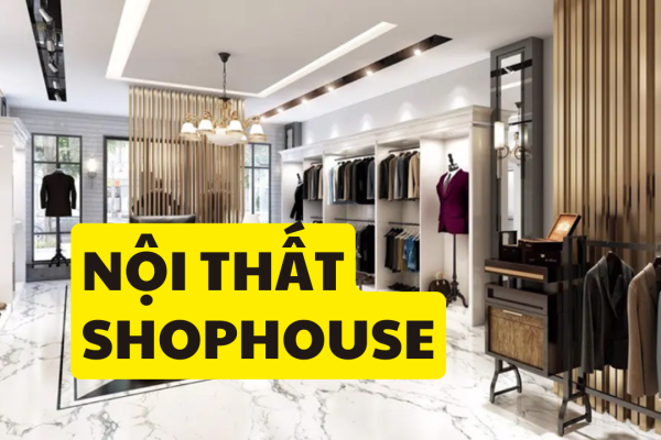 55 Mẫu thiết kế nội thất Shophouse đẹp đang thịnh hành hiện nay