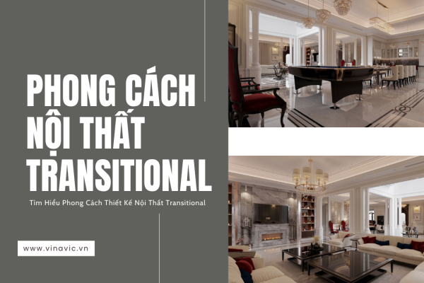 Tìm Hiểu Phong Cách Thiết Kế Nội Thất Transitional (Chuyển Tiếp)